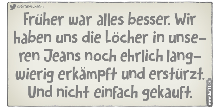 7 "Früher war alles besser"Sprüche · Häfft.de